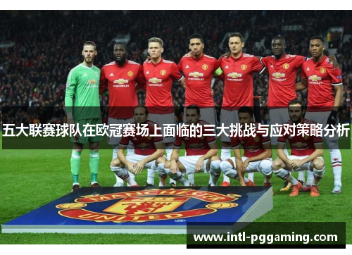五大联赛球队在欧冠赛场上面临的三大挑战与应对策略分析