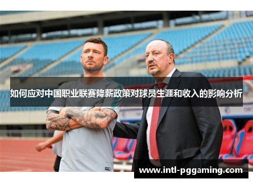 如何应对中国职业联赛降薪政策对球员生涯和收入的影响分析