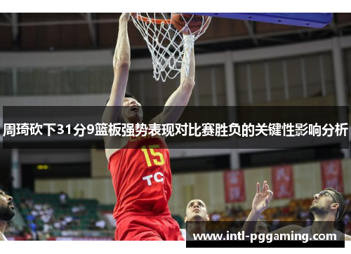 周琦砍下31分9篮板强势表现对比赛胜负的关键性影响分析