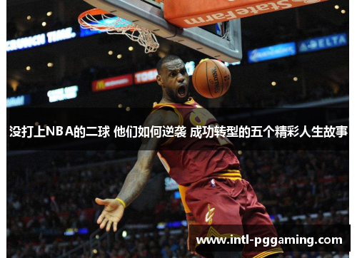 没打上NBA的二球 他们如何逆袭 成功转型的五个精彩人生故事