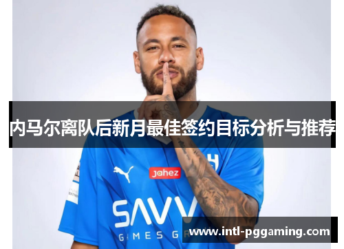 内马尔离队后新月最佳签约目标分析与推荐