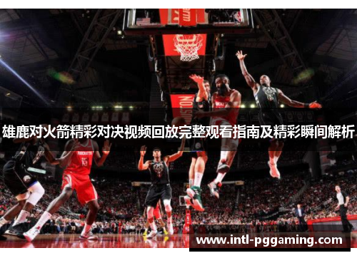 雄鹿对火箭精彩对决视频回放完整观看指南及精彩瞬间解析
