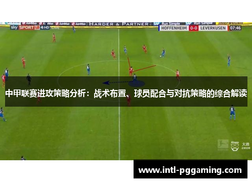 中甲联赛进攻策略分析：战术布置、球员配合与对抗策略的综合解读