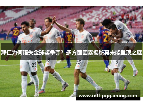 拜仁为何错失金球奖争夺?多方面因素揭秘其未能登顶之谜 拜仁为何错失金球奖争夺?多方面因素揭秘其未能登顶之谜