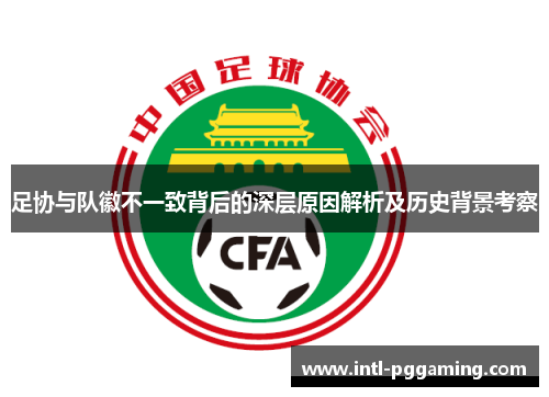足协与队徽不一致背后的深层原因解析及历史背景考察