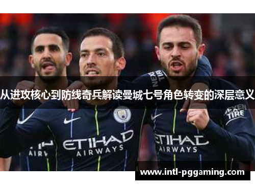从进攻核心到防线奇兵解读曼城七号角色转变的深层意义
