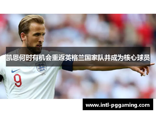 凯恩何时有机会重返英格兰国家队并成为核心球员