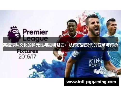 英超球队文化的多元性与独特魅力：从传统到现代的变革与传承
